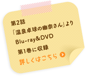 第2話「温泉卓球の幽奈さん」より Blu-ray&DVD第1巻に収録 詳しくはこちら